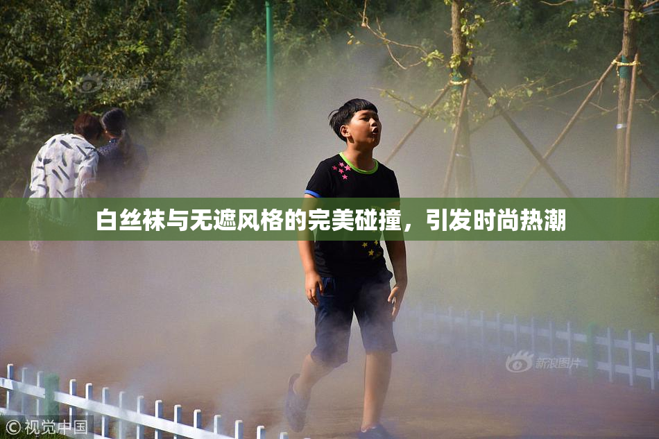 白丝袜与无遮风格的完美碰撞，引发时尚热潮