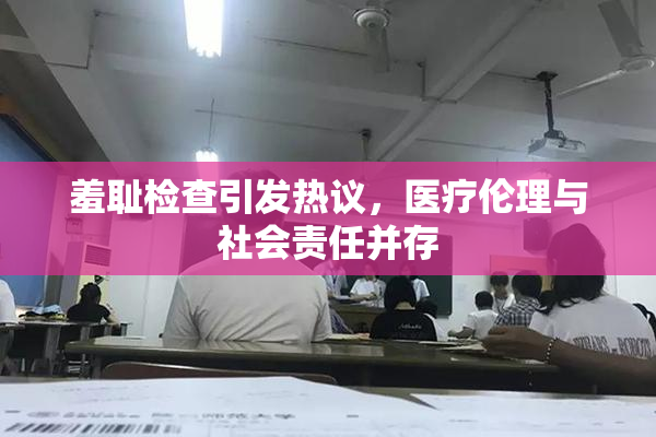 羞耻检查引发热议，医疗伦理与社会责任并存