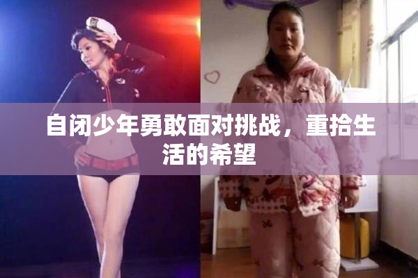 自闭少年勇敢面对挑战，重拾生活的希望