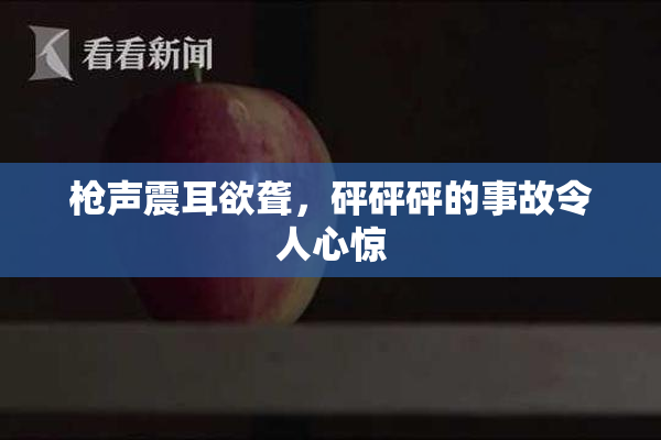 枪声震耳欲聋，砰砰砰的事故令人心惊