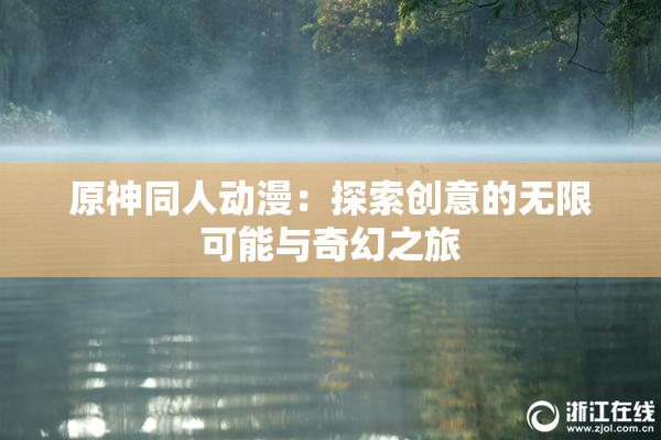 原神同人动漫：探索创意的无限可能与奇幻之旅