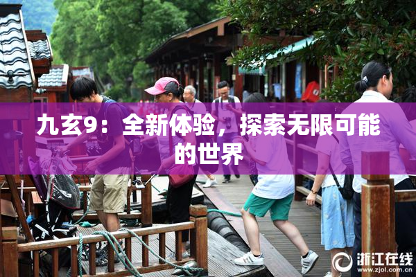 九玄9：全新体验，探索无限可能的世界