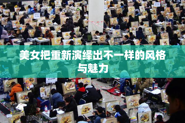 美女把重新演绎出不一样的风格与魅力