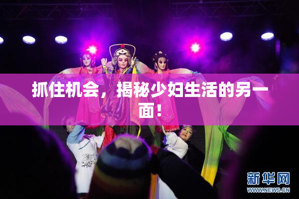 抓住机会，揭秘少妇生活的另一面！