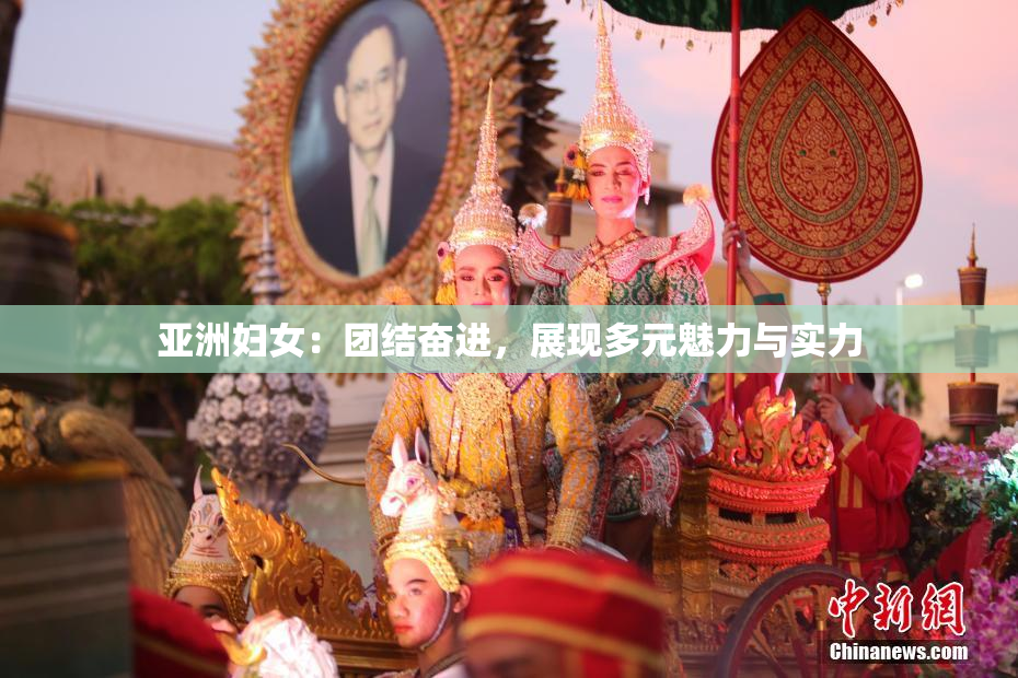 亚洲妇女：团结奋进，展现多元魅力与实力
