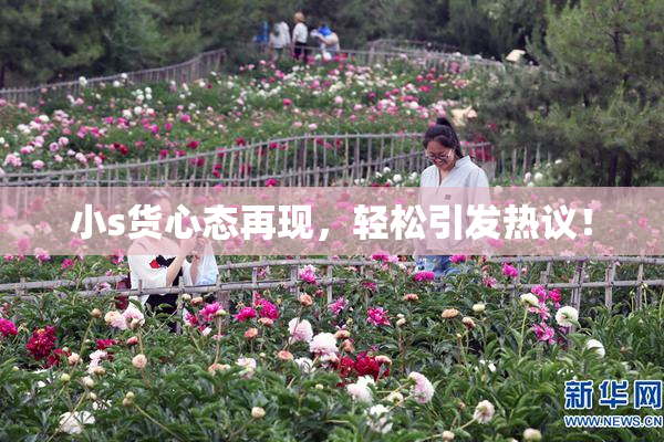 小s货心态再现，轻松引发热议！