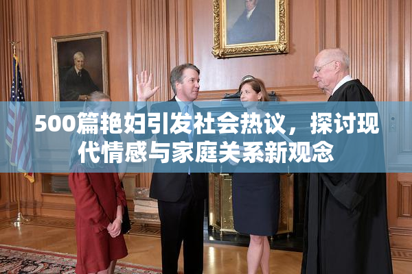 500篇艳妇引发社会热议，探讨现代情感与家庭关系新观念
