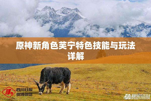 原神新角色芙宁特色技能与玩法详解