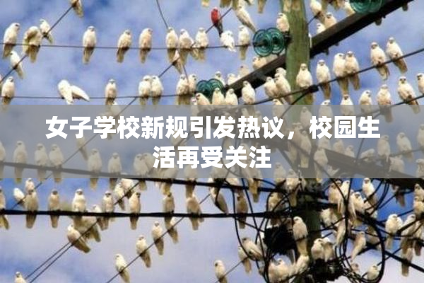 女子学校新规引发热议，校园生活再受关注