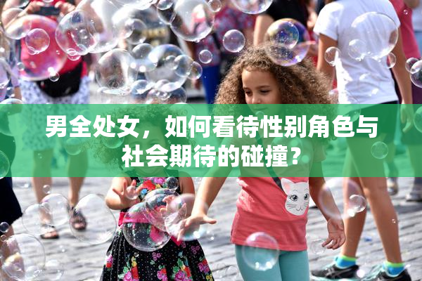 男全处女，如何看待性别角色与社会期待的碰撞？
