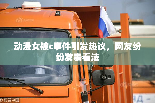 动漫女被c事件引发热议，网友纷纷发表看法