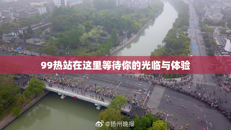 99热站在这里等待你的光临与体验