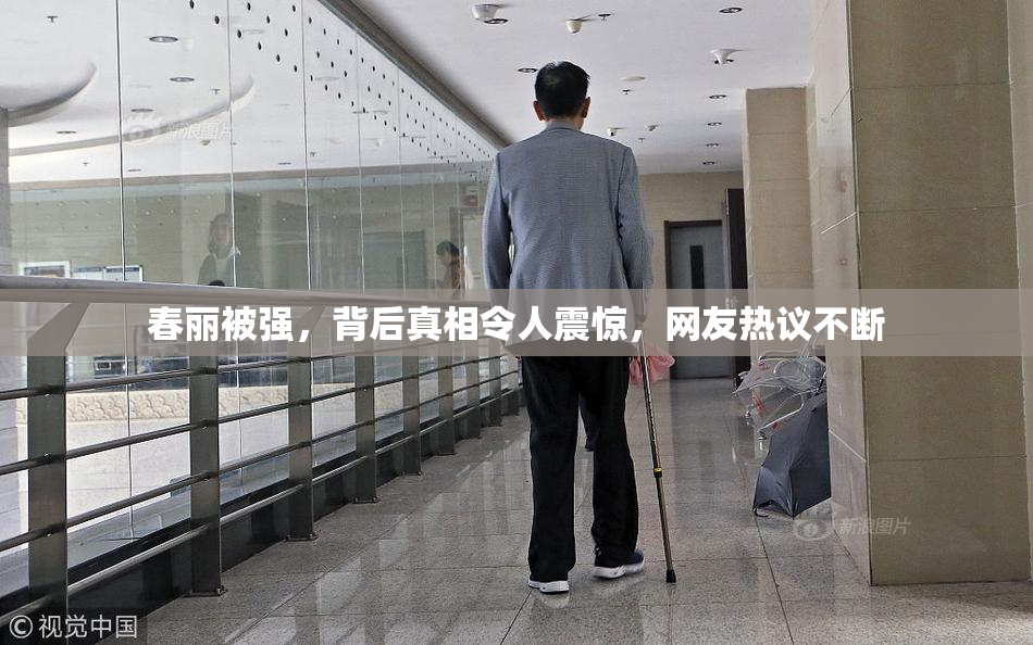 春丽被强，背后真相令人震惊，网友热议不断