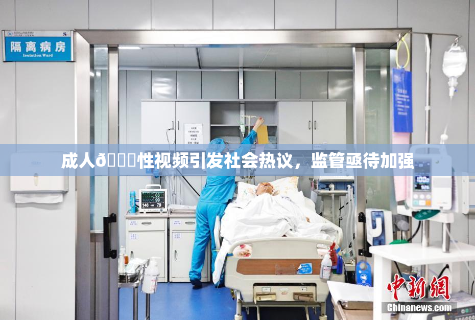 成人🔞性视频引发社会热议，监管亟待加强