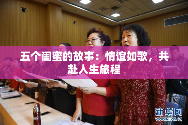 五个闺蜜的故事：情谊如歌，共赴人生旅程