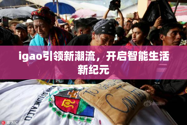 igao引领新潮流，开启智能生活新纪元
