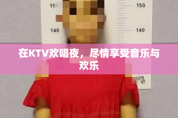 在KTV欢唱夜，尽情享受音乐与欢乐