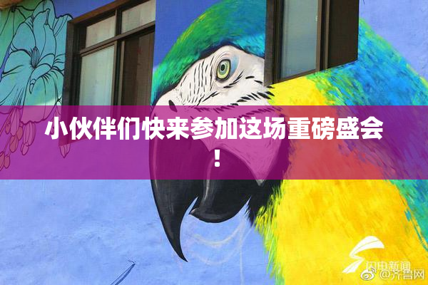 小伙伴们快来参加这场重磅盛会！
