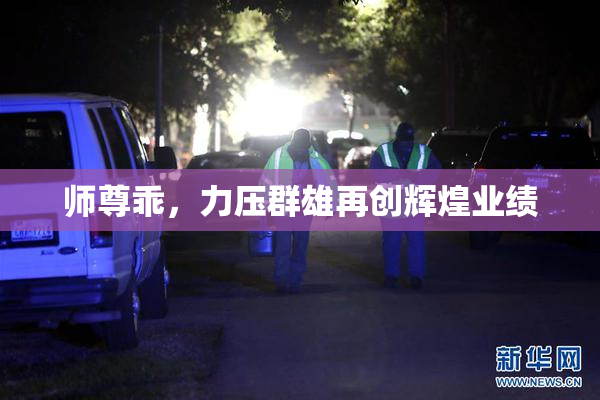 师尊乖，力压群雄再创辉煌业绩