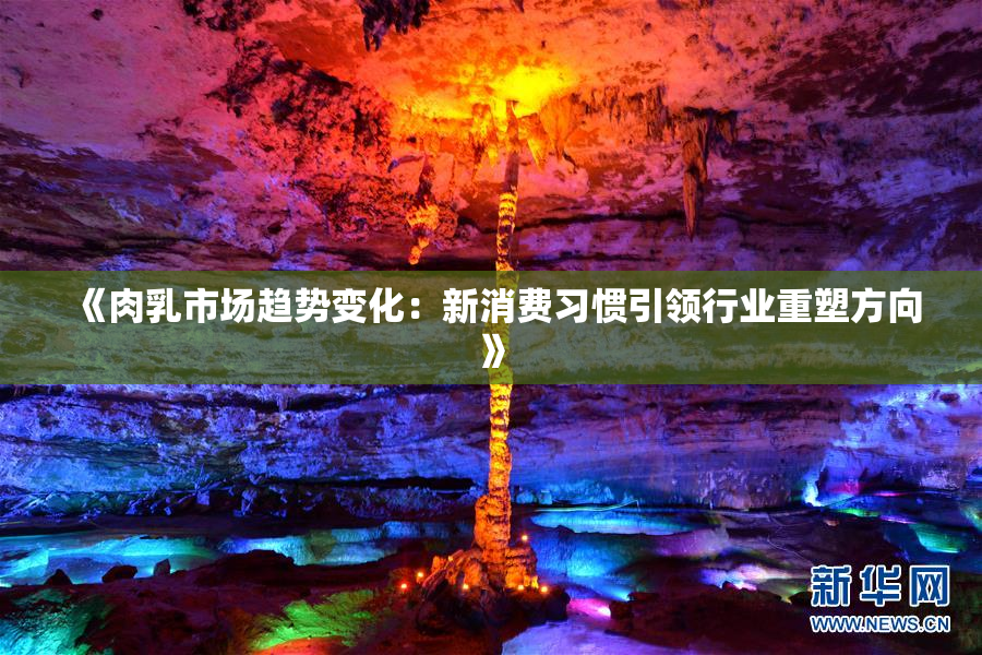 《肉乳市场趋势变化：新消费习惯引领行业重塑方向》