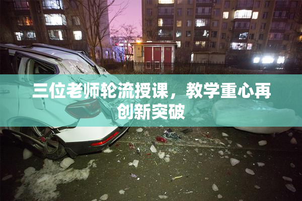 三位老师轮流授课，教学重心再创新突破