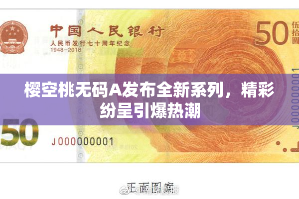 樱空桃无码A发布全新系列，精彩纷呈引爆热潮
