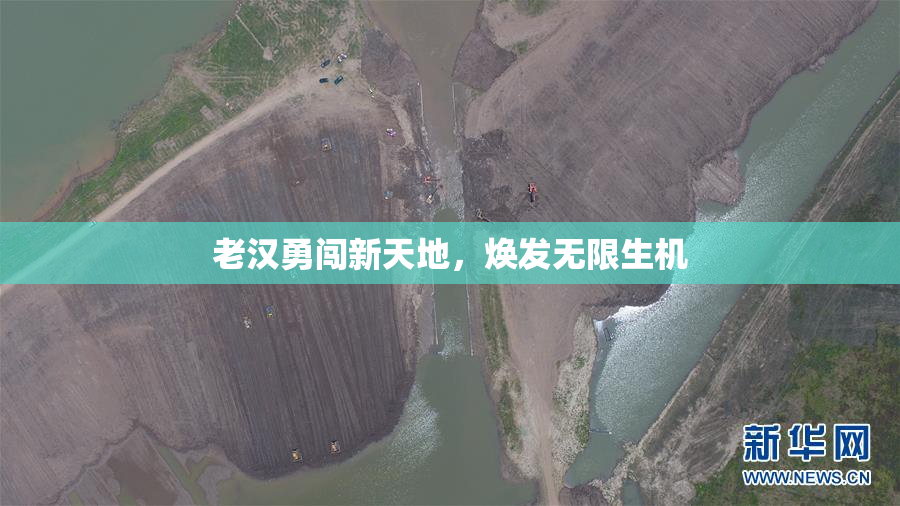 老汉勇闯新天地，焕发无限生机