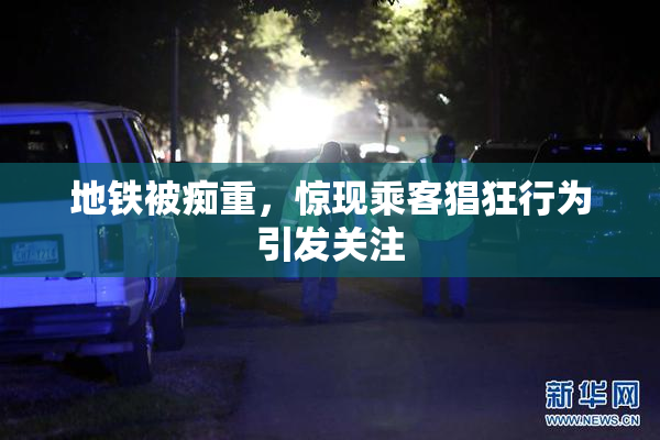 地铁被痴重，惊现乘客猖狂行为引发关注