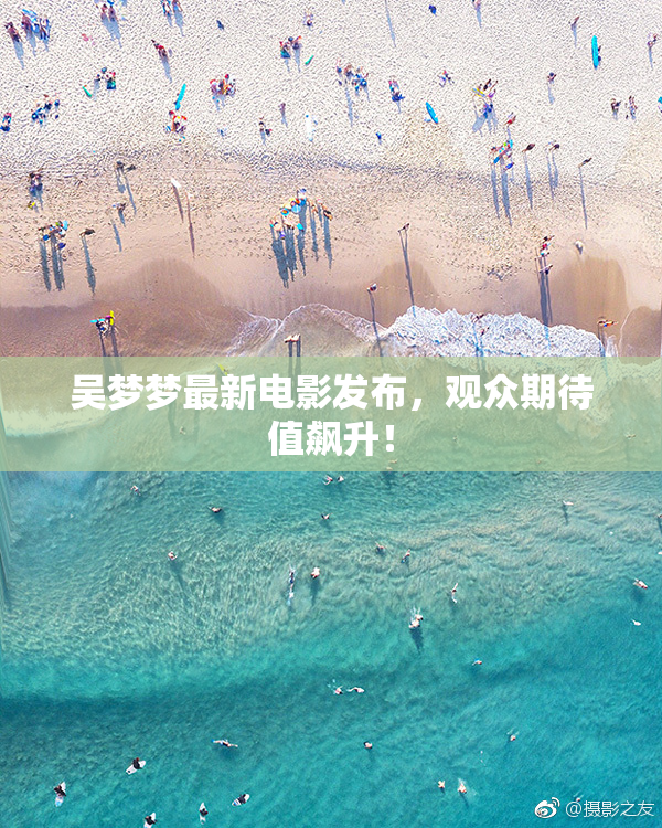 吴梦梦最新电影发布，观众期待值飙升！