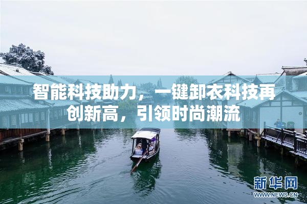 智能科技助力，一键卸衣科技再创新高，引领时尚潮流