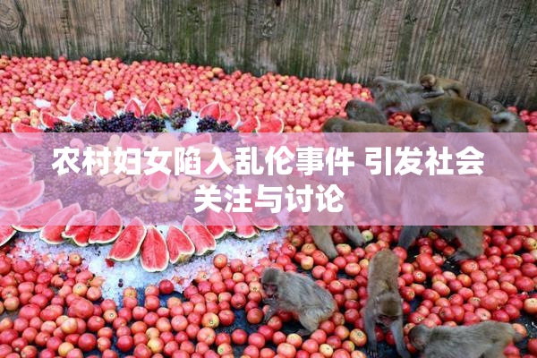 农村妇女陷入乱伦事件 引发社会关注与讨论