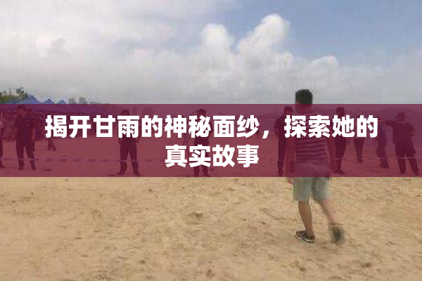 揭开甘雨的神秘面纱，探索她的真实故事