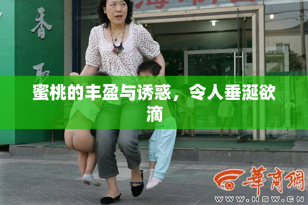 蜜桃的丰盈与诱惑，令人垂涎欲滴