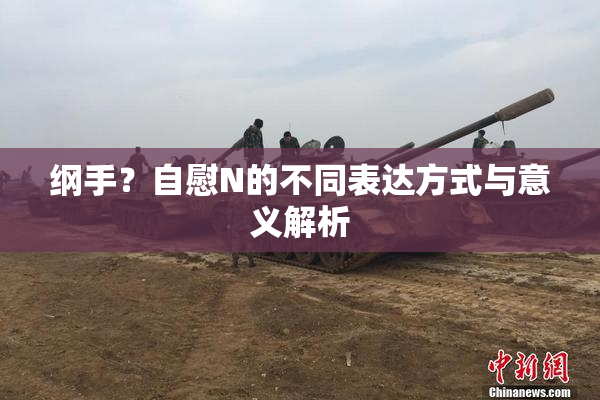 纲手？自慰N的不同表达方式与意义解析