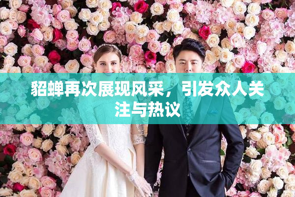 貂蝉再次展现风采，引发众人关注与热议