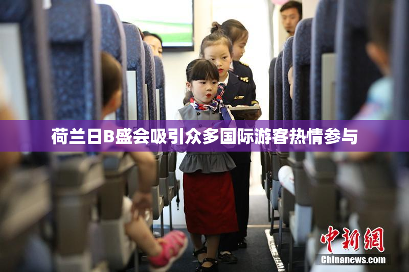 荷兰日B盛会吸引众多国际游客热情参与
