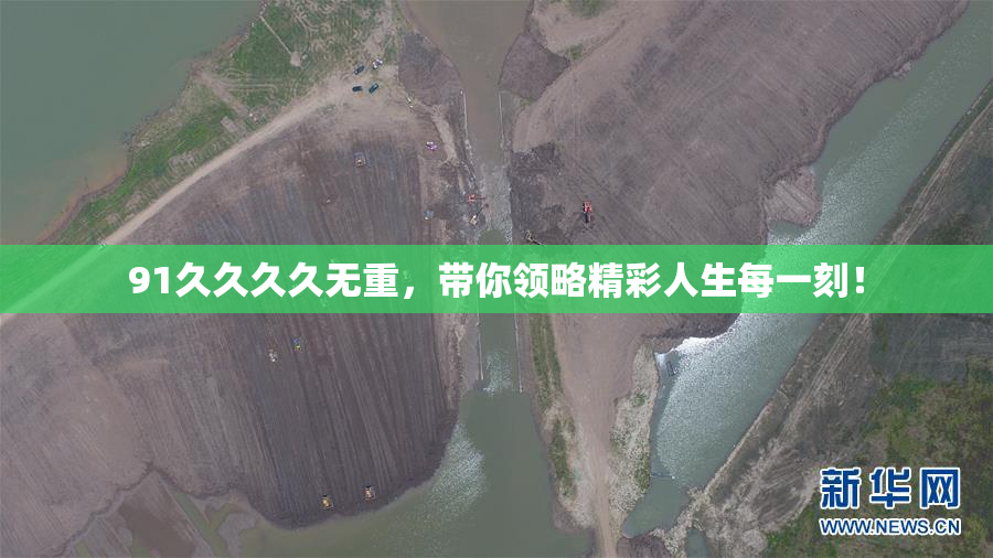 91久久久久无重，带你领略精彩人生每一刻！