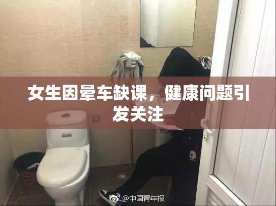 女生因晕车缺课，健康问题引发关注