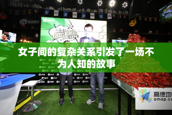 女子间的复杂关系引发了一场不为人知的故事