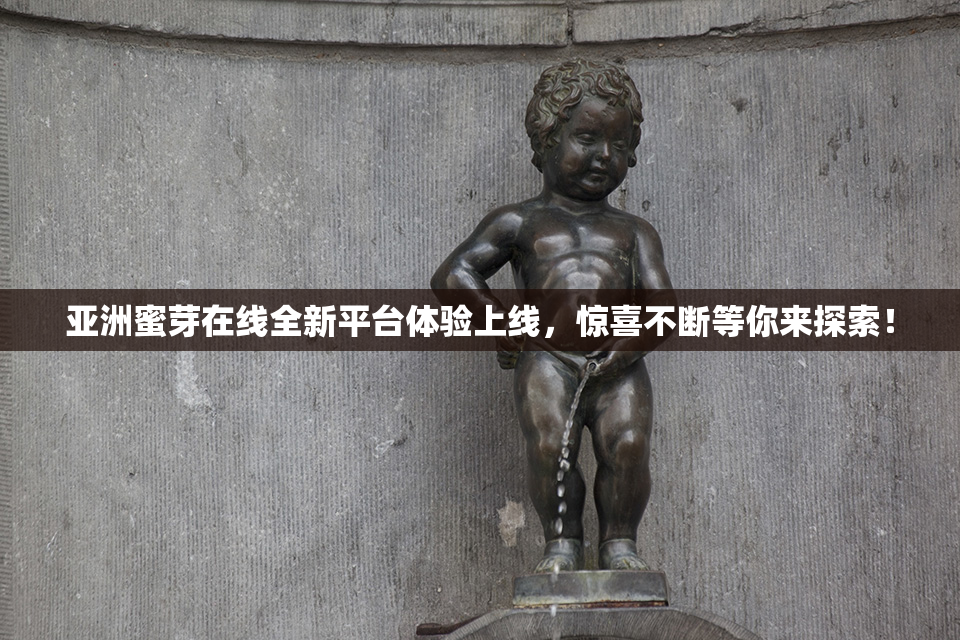 亚洲蜜芽在线全新平台体验上线，惊喜不断等你来探索！