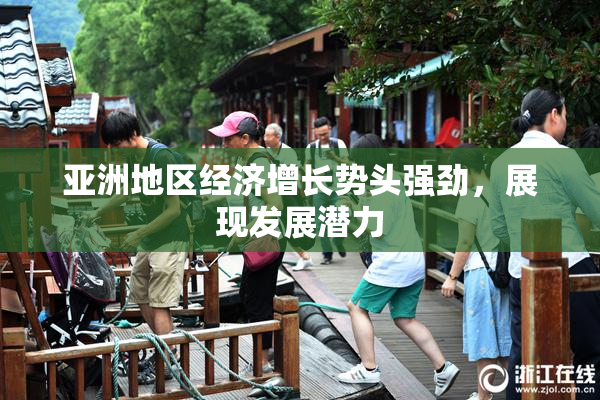 亚洲地区经济增长势头强劲，展现发展潜力