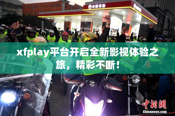 xfplay平台开启全新影视体验之旅，精彩不断！