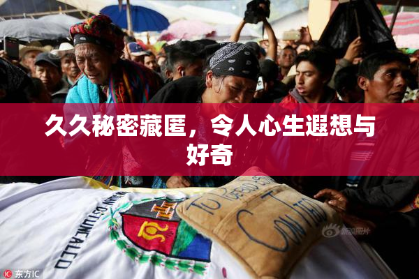久久秘密藏匿，令人心生遐想与好奇