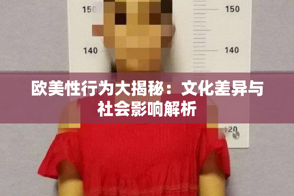 欧美性行为大揭秘：文化差异与社会影响解析