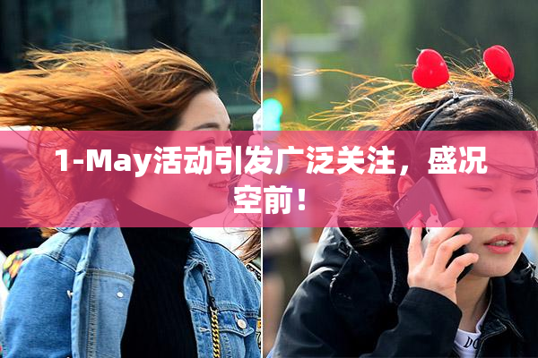 1-May活动引发广泛关注，盛况空前！