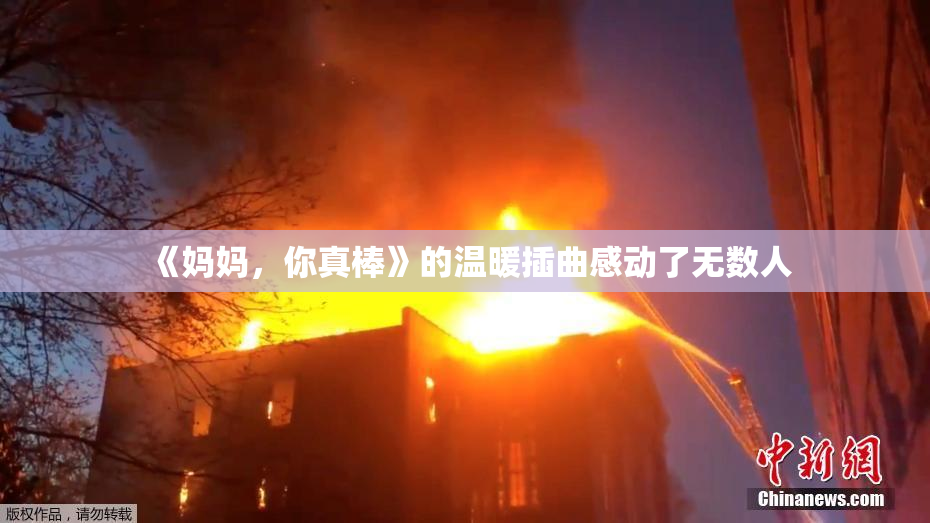 《妈妈，你真棒》的温暖插曲感动了无数人
