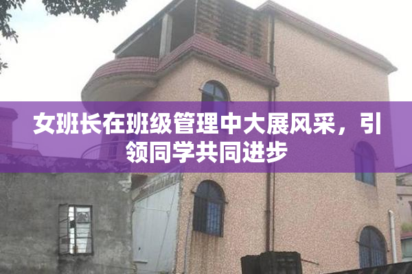 女班长在班级管理中大展风采，引领同学共同进步