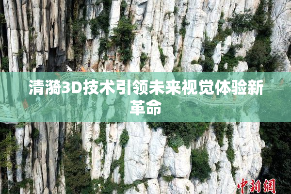 清漪3D技术引领未来视觉体验新革命