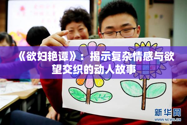 《欲妇艳谭》：揭示复杂情感与欲望交织的动人故事