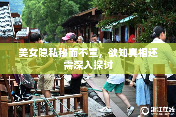 美女隐私秘而不宣，欲知真相还需深入探讨
